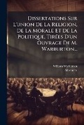 Cover: Dissertations Sur L'union De La Religion, De La Morale Et De La Politique, Tirees D'un Ouvrage De M. Warburton... - Nabu Press