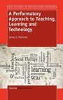Cover: A Performatory Approach to Teaching, Learning and Technology - Sense Publishers