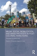 Cover: Media, Social Mobilisation and Mass Protests in Post-colonial Hong Kong - Routledge