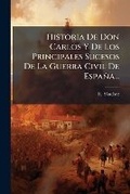 Cover: Historia De Don Carlos Y De Los Principales Sucesos De La Guerra Civil De Espana... - Nabu Press