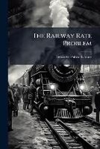Enlarge image Cover: The Railway Rate Problem - Nabu Press