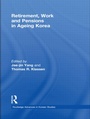Cover: Retirement, Work and Pensions in Ageing Korea - Routledge