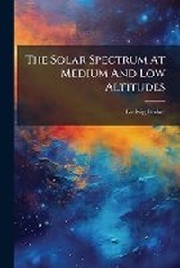 Enlarge image Cover: The Solar Spectrum at Medium and Low Altitudes - Nabu Press