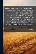 Cover: Memoire Sur La Culture Du Murier Blanc, Dans Leque On Trouvera Les Instructions Necessaires Aux Jardiniers Pour La Culture De Cet Arbre, Depuis Le Semis Jusqu' A La Cueillette De Ses Feuilles... - Nabu Press