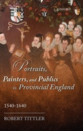 Cover: Portraits, Painters, and Publics in Provincial England, 1540--1640 - Oxford University Press