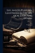 Cover: Life and Its Purposes, Illustrated in the Life of M. Lyon, and Others... - Nabu Press