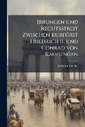 Cover: Irrungen Und Rechtsstreit Zwischen Kurfurst Friedrich II. Und Conrad Von Kaufungen Und Der Dadurch Am 7/8. Juli 1455 Herbeigefuhrte Prinzenraub - Nabu Press