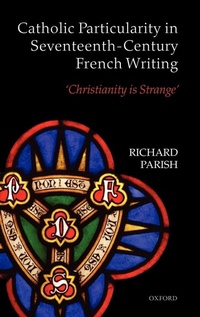 Enlarge image Cover: Catholic Particularity in Seventeenth-Century French Writing - Oxford University Press