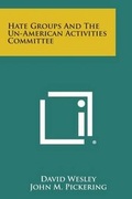 Cover: Hate Groups and the Un-American Activities Committee - Literary Licensing, LLC