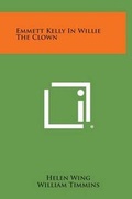 Cover: Emmett Kelly in Willie the Clown - Literary Licensing, LLC
