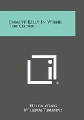 Cover: Emmett Kelly in Willie the Clown - Literary Licensing, LLC