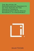 Cover: The Relation of Phytoplankton Periodicity to the Nature of the Physico-Chemical Environment with Special Reference to Phosphorus - Literary Licensing, LLC