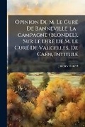 Cover: Opinion De M. Le Cure De Banneville-la-campagne (blondel), Sur Le Dire De M. Le Cure De Vaucelles, De Caen, Intitule - Nabu Press