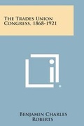 Cover: The Trades Union Congress, 1868-1921 - Literary Licensing, LLC