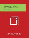 Cover: A Memorial Library of Music at Stanford University - Literary Licensing, LLC