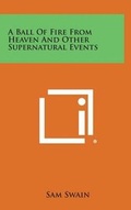Cover: A Ball of Fire from Heaven and Other Supernatural Events - Literary Licensing, LLC