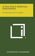 Cover: A Plea for a Spiritual Philosophy - Literary Licensing, LLC