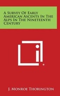 Cover: A Survey of Early American Ascents in the Alps in the Nineteenth Century - Literary Licensing, LLC