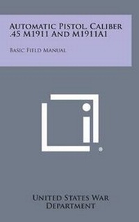 Abbildung von: Automatic Pistol, Caliber .45 M1911 and M1911a1 - Literary Licensing, LLC