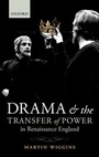 Cover: Drama and the Transfer of Power in Renaissance England - Oxford University Press