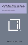 Cover: Georg Sverdrup, the Man and His Message, 1848-1907 - Literary Licensing, LLC