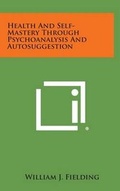 Cover: Health and Self-Mastery Through Psychoanalysis and Autosuggestion - Literary Licensing, LLC