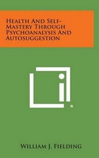 Enlarge image Cover: Health and Self-Mastery Through Psychoanalysis and Autosuggestion - Literary Licensing, LLC