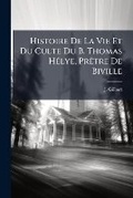 Cover: Histoire de la Vie Et Du Culte Du B. Thomas Helye, Pretre de Biville - Nabu Press