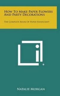 Abbildung von: How to Make Paper Flowers and Party Decorations - Literary Licensing, LLC