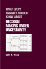 Cover: What Every Engineer Should Know About Decision Making Under Uncertainty - CRC Press