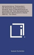 Cover: Metaphysical Thesaurus of Positive and Negative Words and Chronological History of the Metaphysical Religious Movements from 500 B.C. to Date - Literary Licensing, LLC