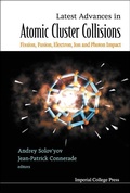 Cover: Latest Advances In Atomic Clusters Collisions: Fission, Fusion, Electron, Ion And Photon Impact - Imperial College Press