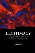 Cover: Legitimacy: Ambiguities Of Political Success Or Failure In East And Southeast Asia - World Scientific Publishing Co Pte Ltd