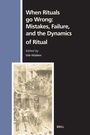 Cover: When Rituals go Wrong: Mistakes, Failure, and the Dynamics of Ritual - Brill