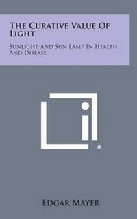 Enlarge image Cover: The Curative Value of Light - Literary Licensing, LLC