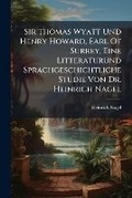 Cover: Sir Thomas Wyatt Und Henry Howard, Earl of Surrey, Eine Litteraturund Sprachgeschichtliche Studie Von Dr. Heinrich Nagel... - Nabu Press