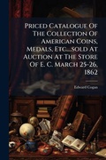 Cover: Priced Catalogue of the Collection of American Coins, Medals, Etc....Sold at Auction at the Store of E. C. March 25-26, 1862... - Nabu Press