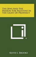 Cover: The Jews and the Passion for Palestine in the Light of Prophecy - Literary Licensing, LLC