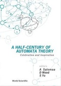 Cover: Half-century Of Automata Theory, A: Celebration And Inspiration - World Scientific Publishing Co Pte Ltd