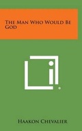 Cover: The Man Who Would Be God - Literary Licensing, LLC