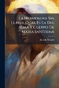 Cover: La Hermosura Sin Lunar, Qual Es La Del Alma Y Cuerpo De Maria Santisima - Nabu Press