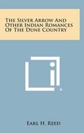 Cover: The Silver Arrow and Other Indian Romances of the Dune Country - Literary Licensing, LLC