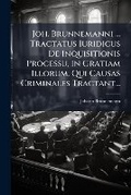 Cover: Joh. Brunnemanni ... Tractatus Iuridicus de Inquisitionis Processu, in Gratiam Illorum, Qui Causas Criminales Tractant... - Nabu Press