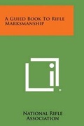Cover: A Guied Book to Rifle Marksmanship - Literary Licensing, LLC