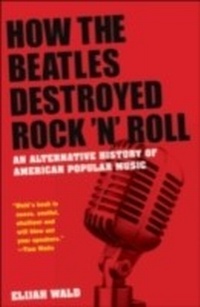 Abbildung von: How the Beatles Destroyed Rock 'n' Roll - OUP USA