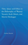 Cover: Time, Space, and Ethics in the Thought of Martin Heidegger, Watsuji Tetsuro, and Kuki Shuzo - Routledge
