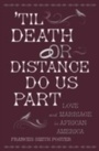 Cover: Til Death or Distance Do Us Part Love and Marriage in African America - Oxford University Press