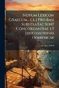 Cover: Novum Lexicon Graecum... Cui Pro Basi Substratae Sunt Concordantiae Et Elucidationes Homericae... - Nabu Press