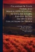 Cover: Calendar Of State Papers And Manuscripts Relating, To English Affairs, Existing In The Archives And Collections Of Venice - Nabu Press