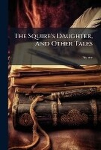 Enlarge image Cover: The Squire's Daughter, and Other Tales... - Nabu Press